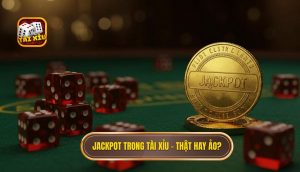 Jackpot trong Tài Xỉu – thật hay ảo_