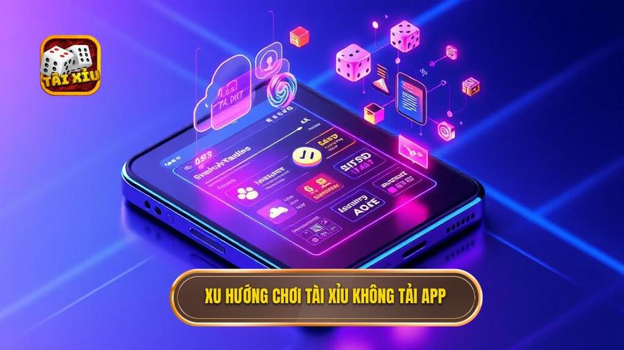 1. Xu hướng chơi tài xỉu không tải app